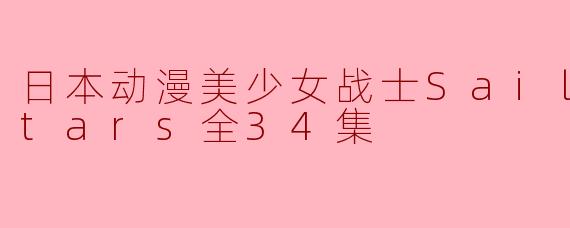 日本动漫美少女战士Sailor Stars全34集